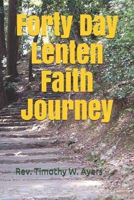 Forty Day Lenten Faith Journey by Ayers, Timothy W.
