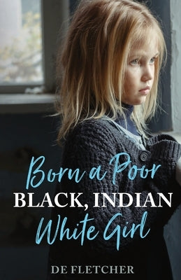 Born a Poor, Black, Indian, White Girl: Overcoming Childhood Trauma and Living a Spiritual Life by Fletcher, de