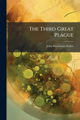 The Third Great Plague: A Discussion of Syphilis for Everyday People by Stokes, John Hinchman
