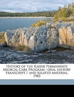 History of the Kaiser Permanente Medical Care Program: Oral History Transcript / And Related Material, 198 by Keene, Clifford H.