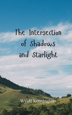 The Intersection of Shadows and Starlight by Kensington, Wyatt