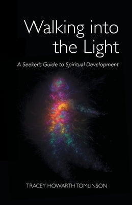 Walking into the Light: A Seeker's Guide to Spiritual Development by Tomlinson, Tracey Howarth