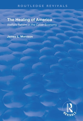 The Healing of America: Welfare Reform in the Cyber Economy by Morrison, James L.