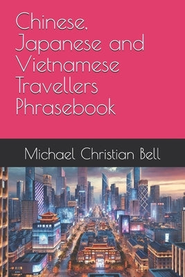 Chinese, Japanese and Vietnamese Travellers Phrasebook by Bell, Michael Christian