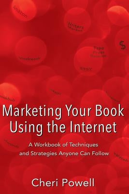 Marketing Your Book Using the Internet: A Workbook of techniques and strategies anyone can follow by Powell, Cheri