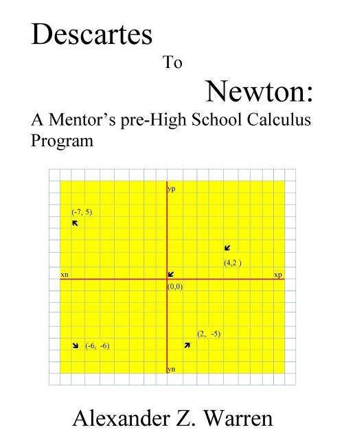 Descartes to Newton: A Mentor's pre-High School Calculus Program by Warren, Alexander Z.