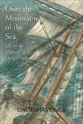 Over the Mountains of the Sea: Life on the Migrant Ships 1870-1885 by Hastings, David