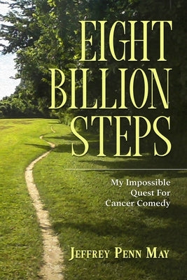 Eight Billion Steps: My Impossible Quest for Cancer Comedy by May, Jeffrey Penn