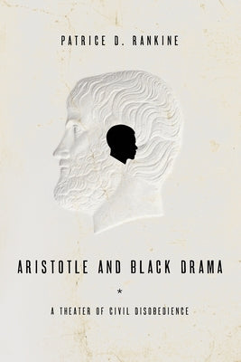 Aristotle and Black Drama: A Theater of Civil Disobedience by Rankine, Patrice D.
