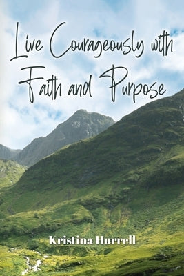 Live Courageously with Faith and Purpose by Hurrell, Kristina
