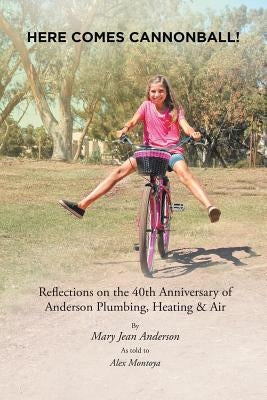 Here Comes Cannonball!: Reflections on the 40Th Anniversary of Anderson Plumbing, Heating & Air by Anderson, Mary Jean