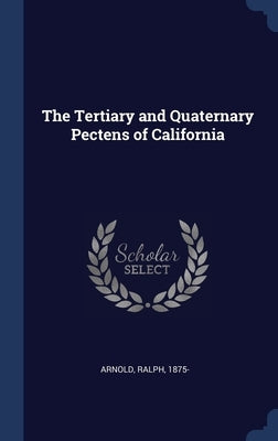 The Tertiary and Quaternary Pectens of California by Arnold, Ralph