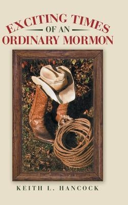 Exciting Times of an Ordinary Mormon by Hancock, Keith L.