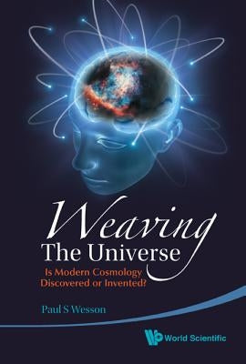 Weaving the Universe: Is Modern Cosmo .. by Wesson Paul S