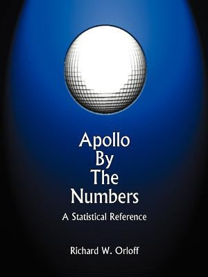 Apollo by the Numbers: A Statistical Reference by Orloff, Richard W.