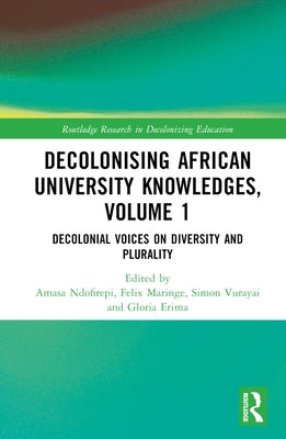 Decolonising African University Knowledges, Volume 1: Voices on Diversity and Plurality by Ndofirepi, Amasa P.