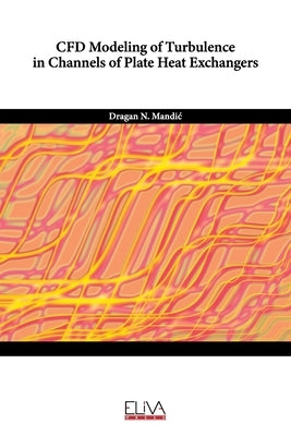 CFD Modeling of Turbulence in Channels of Plate Heat Exchangers by Mandic, Dragan N.