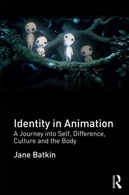 Identity in Animation: A Journey into Self, Difference, Culture and the Body by Batkin, Jane