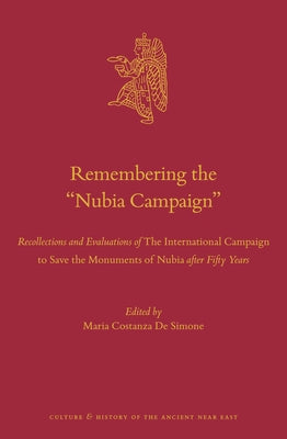 Remembering the "Nubia Campaign": Recollections and Evaluations of the International Campaign to Save the Monuments of Nubia After Fifty Years by de Simone, M. Costanza