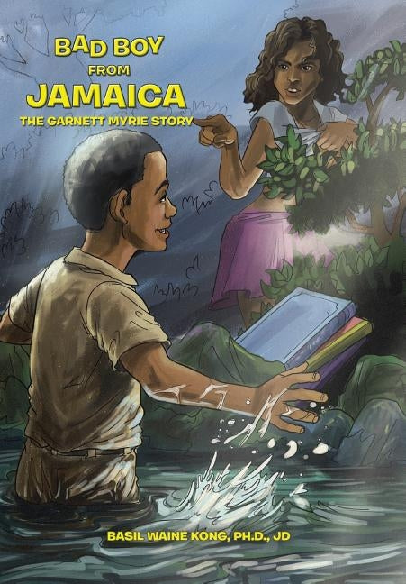 Bad Boy from Jamaica: The Garnett Myrie Story by Kong Ph. D. Jd, Basil Waine