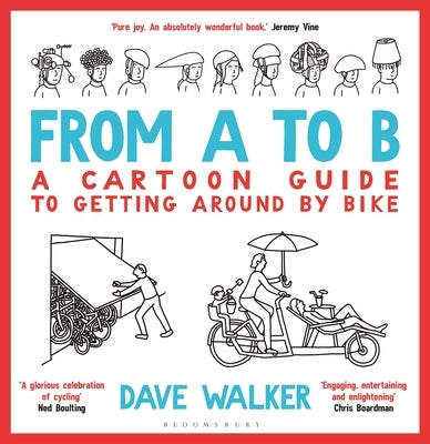From A to B: A Cartoon Guide to Getting Around by Bike by Walker, Dave