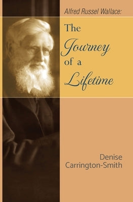 Alfred Russel Wallace: The Journey of a Lifetime by Carrington-Smith, Denise