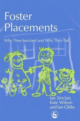 Foster Placements: Why They Succeed and Why They Fail by Gibbs, Ian