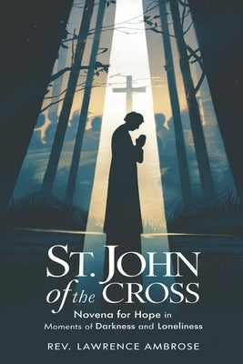 St. John of the Cross: Novena for Hope in Moments of Darkness and Loneliness by Ambrose, Lawrence