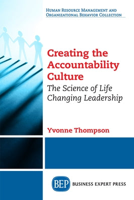 Creating the Accountability Culture: The Science of Life Changing Leadership by Thompson, Yvonne