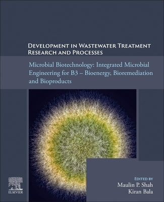 Microbial Biotechnology: Integrated Microbial Engineering for B3 - Bioenergy, Bioremediation, and Bioproducts by Shah, Maulin P.
