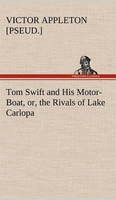 Tom Swift and His Motor-Boat, or, the Rivals of Lake Carlopa by Appleton, Victor [Pseud ].