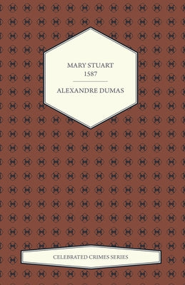 Mary Stuart - 1587 (Celebrated Crimes Series) by Dumas, Alexandre