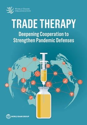 Trade Therapy: Deepening Cooperation to Strengthen Pandemic Defenses by World Bank