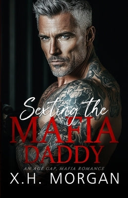 Sexting the Mafia Daddy: An Age Gap, Mafia Romance by Morgan, X. H.