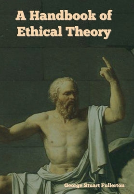A Handbook of Ethical Theory by Fullerton, George Stuart
