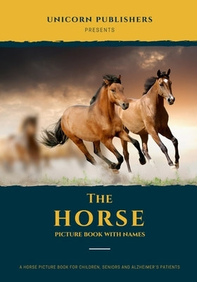 The Horse Picture Book With Names: A Beautiful Horse Picture Gift Book for Children, Seniors & Alzheimer Patients by Publishers, Unicorn