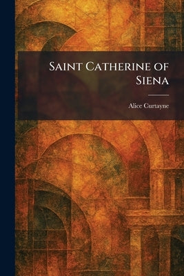 Saint Catherine of Siena by Curtayne, Alice