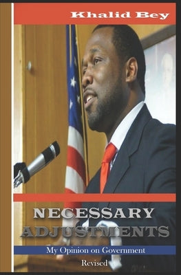 Necessary Adjustments: My Opinion On Government by Bey, Khalid El