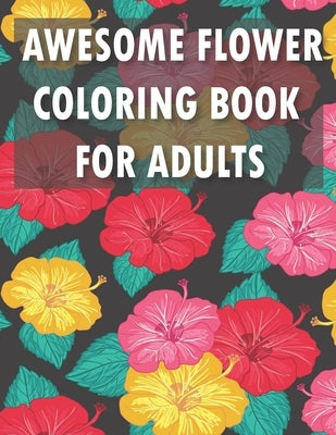 Awesome Flower Coloring Book for Adults: An Adult Flower Coloring Book -Flower coloring book-awsome Coloring Book for Adult by Publishing House, Sofia Lall
