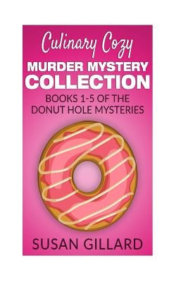 Culinary Cozy Murder Mystery Collection - Books 1-5 of the Donut Hole Mysteries by Gillard, Susan