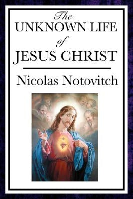 The Unknown Life of Jesus by Notovitch, Nicolas