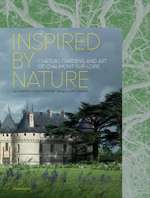 Inspired by Nature: Château, Gardens, and Art of Chaumont-Sur-Loire by Colleu-Domond, Chantal