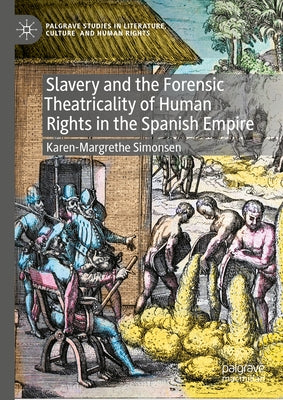 Slavery and the Forensic Theatricality of Human Rights in the Spanish Empire by Simonsen, Karen-Margrethe