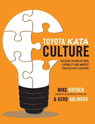 Toyota Kata Culture: Building Organizational Capability and Mindset Through Kata Coaching by Rother, Mike