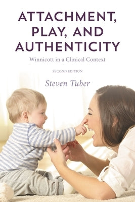 Attachment, Play, and Authenticity: Winnicott in a Clinical Context by Tuber, Steven
