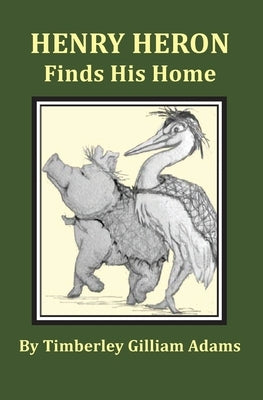 Henry Heron Finds His Home by Adams, Timberley Gilliam