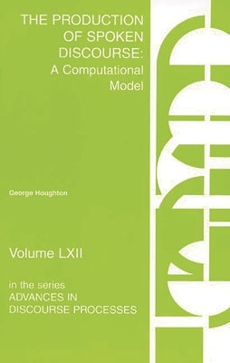 The Production of Spoken Discourse: A Computational Model by Houghton, George