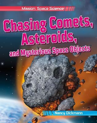 Chasing Comets, Asteroids, and Mysterious Space Objects by Dickmann, Nancy