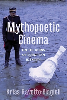 Mythopoetic Cinema: On the Ruins of European Identity by Ravetto-Biagioli, Kriss
