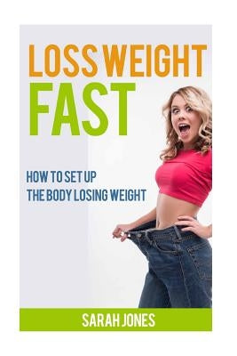 Loss Weight Fast: How to set up the body losing weight. by Jones, Sarah